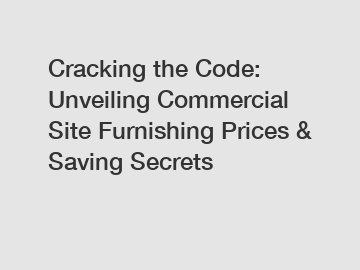 Cracking the Code: Unveiling Commercial Site Furnishing Prices & Saving Secrets
