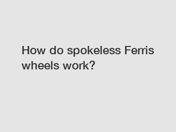 How do spokeless Ferris wheels work?