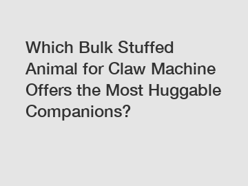 Which Bulk Stuffed Animal for Claw Machine Offers the Most Huggable Companions?