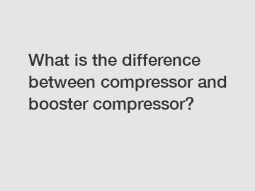 What is the difference between compressor and booster compressor?