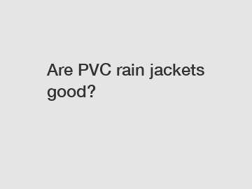 Are PVC rain jackets good?