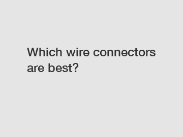 Which wire connectors are best?