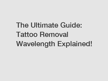 The Ultimate Guide: Tattoo Removal Wavelength Explained!