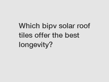 Which bipv solar roof tiles offer the best longevity?