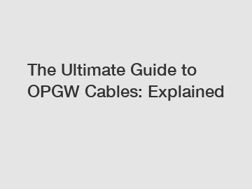 The Ultimate Guide to OPGW Cables: Explained