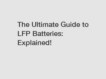 The Ultimate Guide to LFP Batteries: Explained!