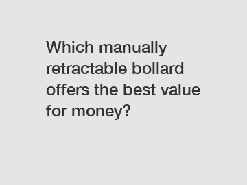 Which manually retractable bollard offers the best value for money?