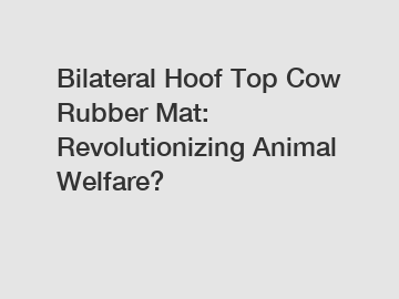 Bilateral Hoof Top Cow Rubber Mat: Revolutionizing Animal Welfare?