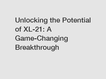 Unlocking the Potential of XL-21: A Game-Changing Breakthrough
