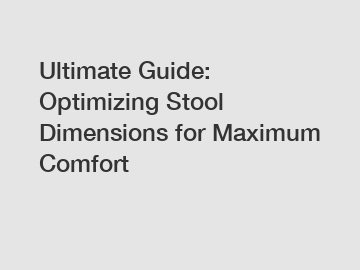 Ultimate Guide: Optimizing Stool Dimensions for Maximum Comfort