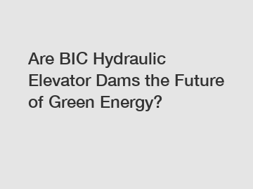 Are BIC Hydraulic Elevator Dams the Future of Green Energy?