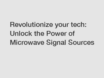 Revolutionize your tech: Unlock the Power of Microwave Signal Sources