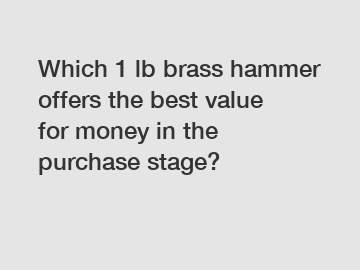 Which 1 lb brass hammer offers the best value for money in the purchase stage?