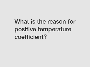 What is the reason for positive temperature coefficient?