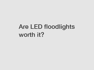 Are LED floodlights worth it?