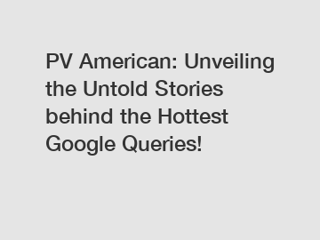 PV American: Unveiling the Untold Stories behind the Hottest Google Queries!
