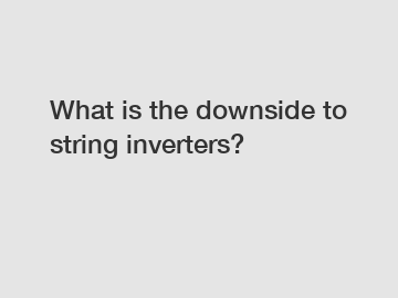 What is the downside to string inverters?