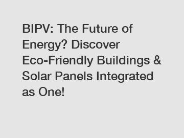 BIPV: The Future of Energy? Discover Eco-Friendly Buildings & Solar Panels Integrated as One!