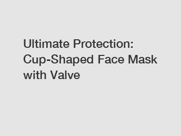 Ultimate Protection: Cup-Shaped Face Mask with Valve
