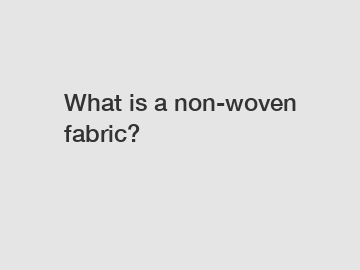 What is a non-woven fabric?