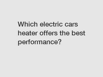 Which electric cars heater offers the best performance?
