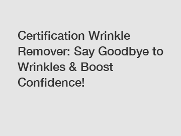 Certification Wrinkle Remover: Say Goodbye to Wrinkles & Boost Confidence!