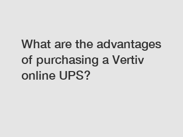 What are the advantages of purchasing a Vertiv online UPS?