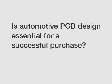 Is automotive PCB design essential for a successful purchase?