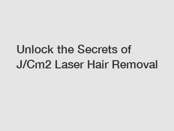 Unlock the Secrets of J/Cm2 Laser Hair Removal