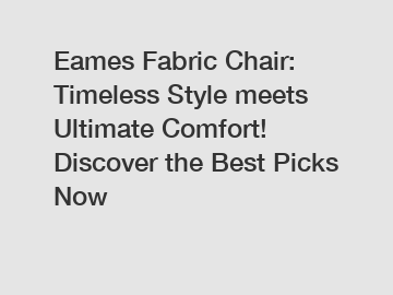 Eames Fabric Chair: Timeless Style meets Ultimate Comfort! Discover the Best Picks Now