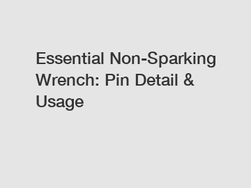 Essential Non-Sparking Wrench: Pin Detail & Usage