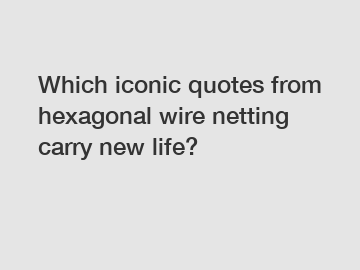 Which iconic quotes from hexagonal wire netting carry new life?