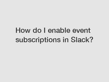 How do I enable event subscriptions in Slack?