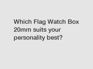 Which Flag Watch Box 20mm suits your personality best?