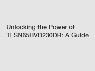 Unlocking the Power of TI SN65HVD230DR: A Guide