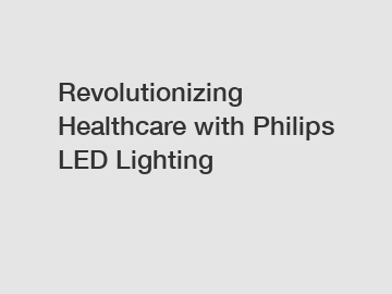 Revolutionizing Healthcare with Philips LED Lighting