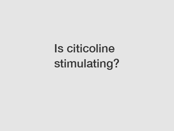 Is citicoline stimulating?
