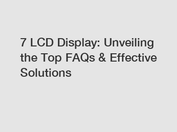 7 LCD Display: Unveiling the Top FAQs & Effective Solutions