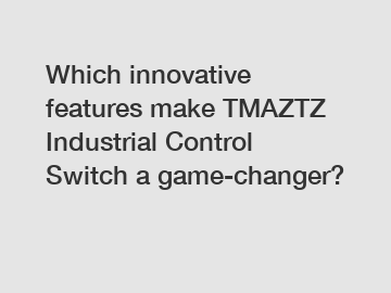 Which innovative features make TMAZTZ Industrial Control Switch a game-changer?