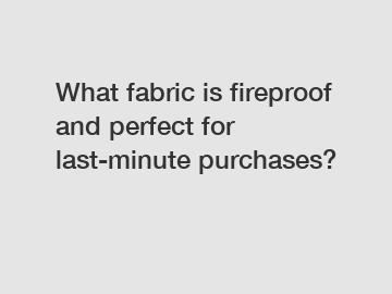 What fabric is fireproof and perfect for last-minute purchases?