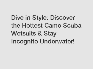 Dive in Style: Discover the Hottest Camo Scuba Wetsuits & Stay Incognito Underwater!