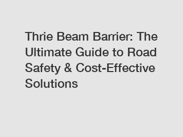 Thrie Beam Barrier: The Ultimate Guide to Road Safety & Cost-Effective Solutions