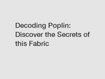 Decoding Poplin: Discover the Secrets of this Fabric