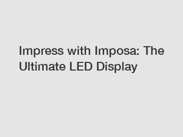Impress with Imposa: The Ultimate LED Display