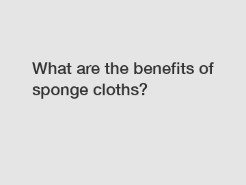 What are the benefits of sponge cloths?