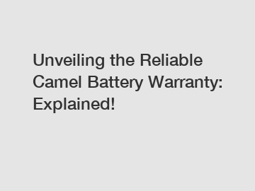 Unveiling the Reliable Camel Battery Warranty: Explained!