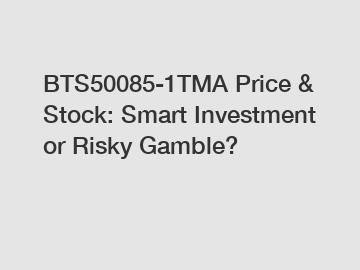 BTS50085-1TMA Price & Stock: Smart Investment or Risky Gamble?