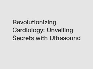 Revolutionizing Cardiology: Unveiling Secrets with Ultrasound