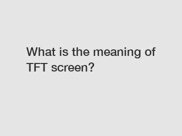 What is the meaning of TFT screen?