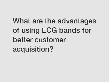 What are the advantages of using ECG bands for better customer acquisition?